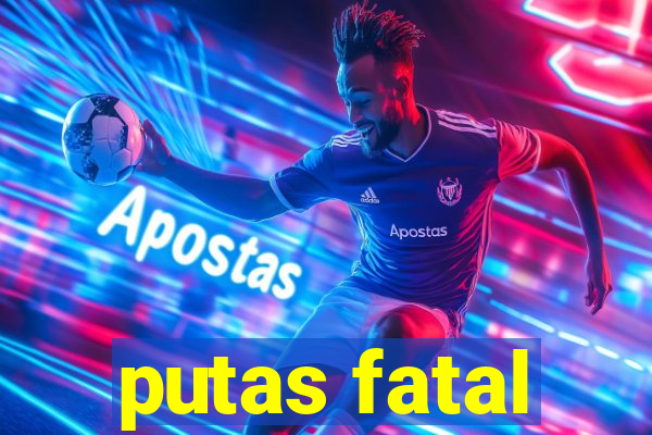 putas fatal